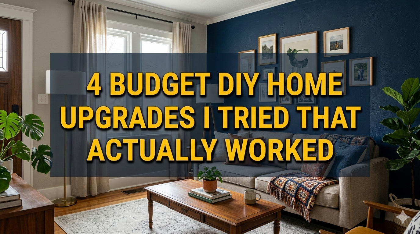 4 Budget DIY Home Upgrades I Tried That Actually Worked